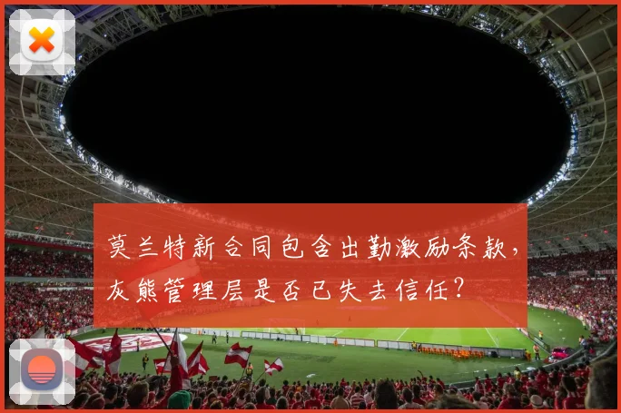 莫兰特新合同包含出勤激励条款,灰熊管理层是否已失去信任?
